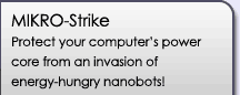 MikroStrike: Protect your computers power core from an invasion of energy-hungry nanobots!